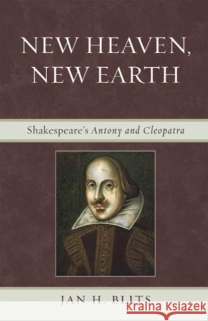 New Heaven, New Earth: Shakespeare's Antony and Cleopatra Blits, Jan H. 9780739138236 Lexington Books