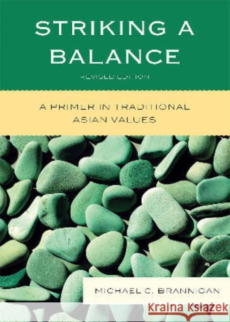 Striking a Balance: A Primer in Traditional Asian Values, Revised Brannigan, Michael C. 9780739138458 Lexington Books