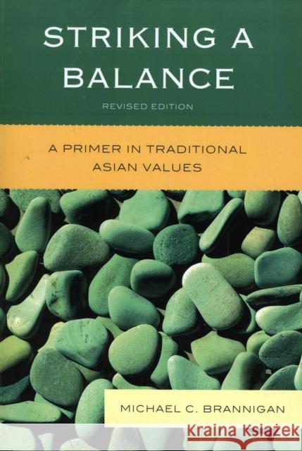 Striking a Balance: A Primer in Traditional Asian Values, Revised Brannigan, Michael C. 9780739138465 Lexington Books