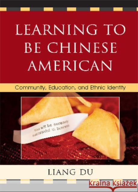 Learning to Be Chinese American: Community, Education, and Ethnic Identity Du, Liang 9780739138489 Lexington Books