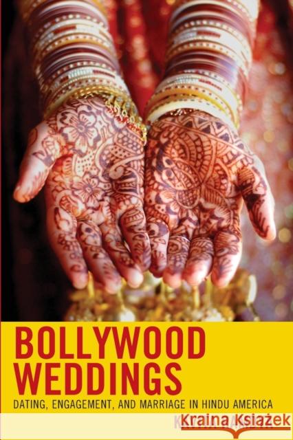 Bollywood Weddings: Dating, Engagement, and Marriage in Hindu America Ramdya, Kavita 9780739138557 Lexington Books