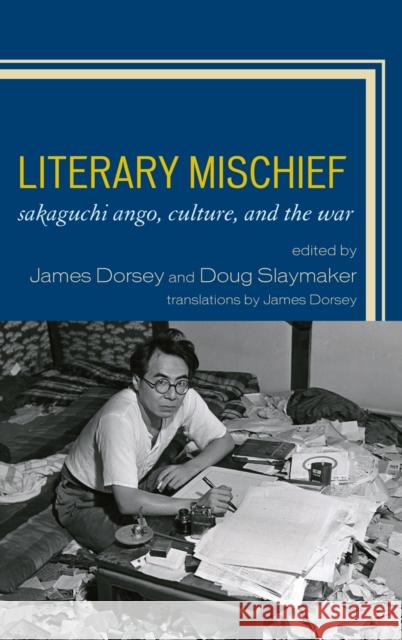 Literary Mischief: Sakaguchi Ango, Culture, and the War Dorsey, James 9780739138663 Lexington Books