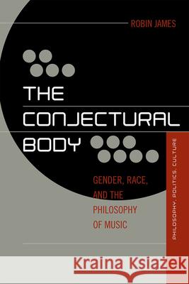 The Conjectural Body: Gender, Race, and the Philosophy of Music James, Robin 9780739139028