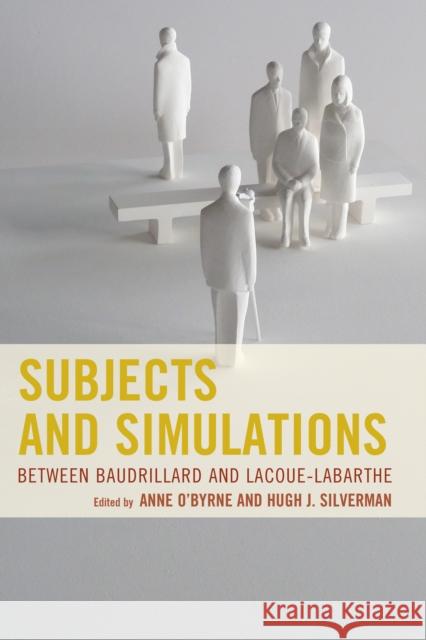 Subjects and Simulations: Between Baudrillard and Lacoue-Labarthe Hugh J. Silverman Anne O'Byrne Drew Hyland 9780739139059 Lexington Books