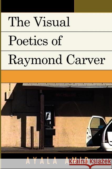 The Visual Poetics of Raymond Carver Ayala Amir 9780739139226 Lexington Books