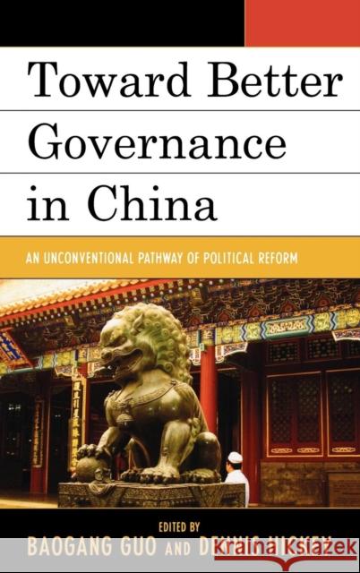 Toward Better Governance in China: An Unconventional Pathway of Political Reform Guo, Baogang 9780739140277 Lexington Books