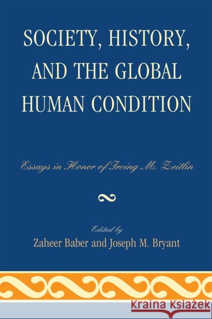 Society, History, and the Global Human Condition: Essays in Honor of Irving M. Zeitlin Baber, Zaheer 9780739140369