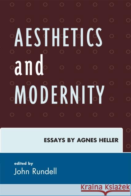 Aesthetics and Modernity: Essays by Agnes Heller Rundell, John 9780739141311 Lexington Books