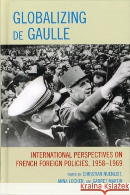 Globalizing de Gaulle: International Perspectives on French Foreign Policies, 1958-1969 Nuenlist, Christian 9780739142486 Rowman & Littlefield Publishers