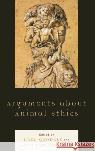 Arguments about Animal Ethics Greg Goodale 9780739142981 Lexington Books
