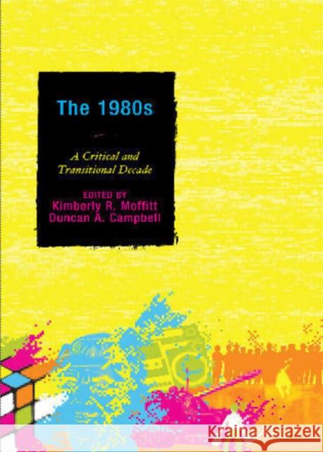 The 1980s: A Critical and Transitional Decade Moffitt, Kimberly R. 9780739143148 Lexington Books