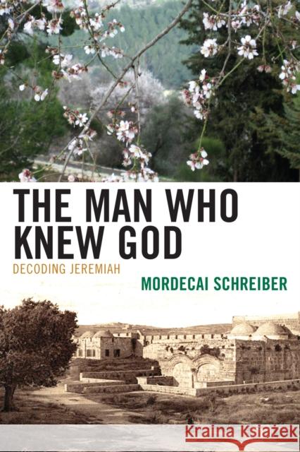 The Man Who Knew God: Decoding Jeremiah Schreiber, Mordecai 9780739143469 Lexington Books