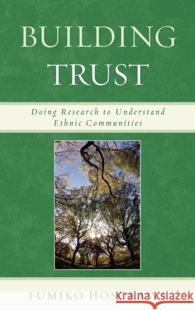 Building Trust: Doing Research to Understand Ethnic Communities Hosokawa, Fumiko 9780739143490