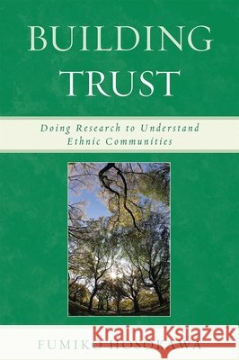 Building Trust: Doing Research to Understand Ethnic Communities Hosokawa, Fumiko 9780739143506