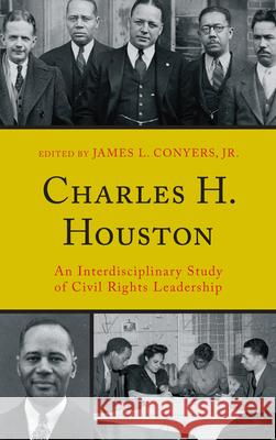 Charles H. Houston: An Interdisciplinary Study of Civil Rights Leadership Conyers, James L. 9780739143582 Lexington Books