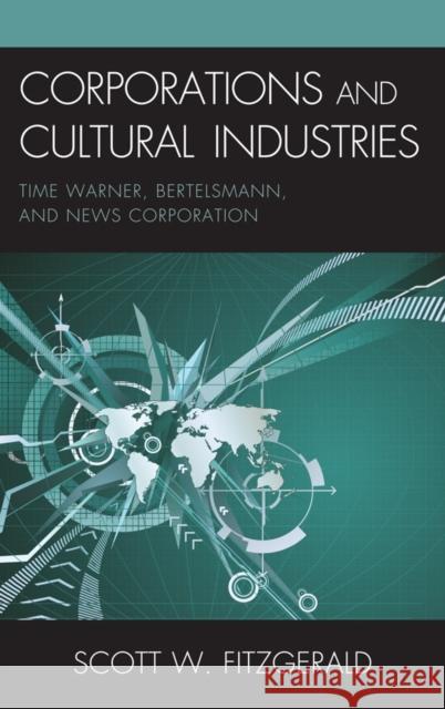 Corporations and Cultural Industries: Time Warner, Bertelsmann, and News Corporation Fitzgerald, Scott Warren 9780739144039