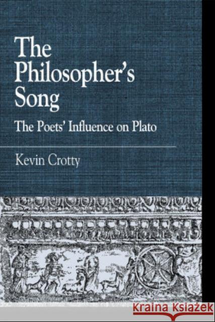 The Philosopher's Song: The Poets' Influence on Plato Crotty, Kevin 9780739144060