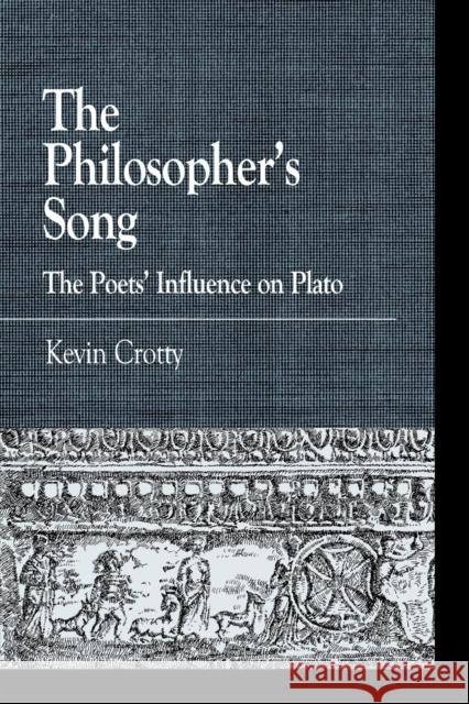 The Philosopher's Song: The Poets' Influence on Plato Crotty, Kevin 9780739144077 Lexington Books