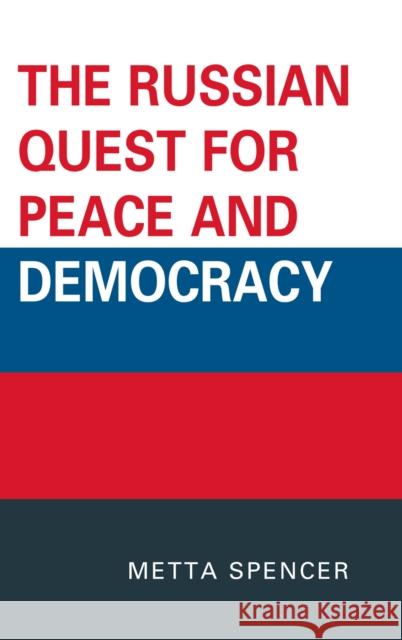 The Russian Quest for Peace and Democracy Metta Spencer 9780739144725 Lexington Books