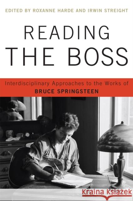 Reading the Boss: Interdisciplinary Approaches to the Works of Bruce Springsteen Harde, Roxanne 9780739145357