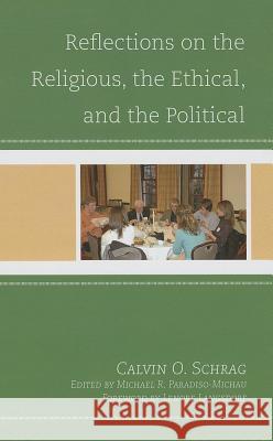 Reflections on the Religious, the Ethical, and the Political Calvin O Schrag 9780739145937