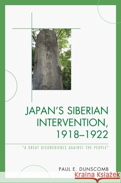 Japan's Siberian Intervention, 1918-1922: 'A Great Disobedience Against the People' Dunscomb, Paul E. 9780739146019 Lexington Books
