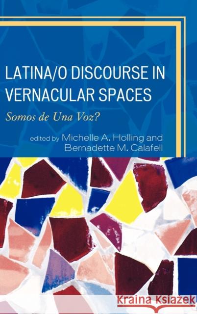 Latina/o Discourse in Vernacular Spaces: Somos de Una Voz? Holling, Michelle A. 9780739146484