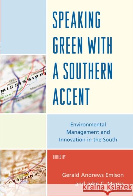 Speaking Green with a Southern Accent: Environmental Management and Innovation in the South Emison, Gerald Andrews 9780739146514