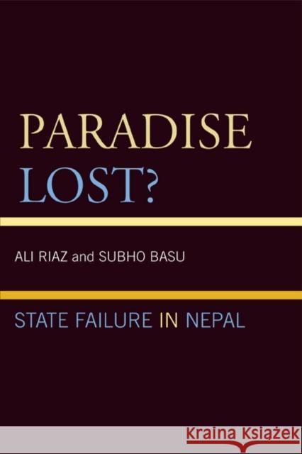 Paradise Lost?: State Failure in Nepal Riaz, Ali 9780739146644 Lexington Books