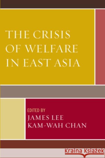 The Crisis of Welfare in East Asia Kam-Wah Chan 9780739146651 Lexington Books