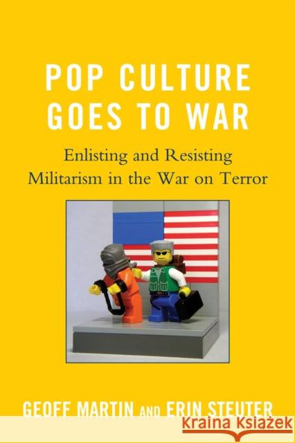 Pop Culture Goes to War: Enlisting and Resisting Militarism in the War on Terror Martin, Geoff 9780739146804