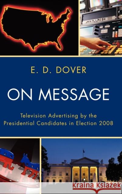 On Message: Television Advertising by the Presidential Candidates in Election 2008 Dover, E. D. 9780739147900 Lexington Books