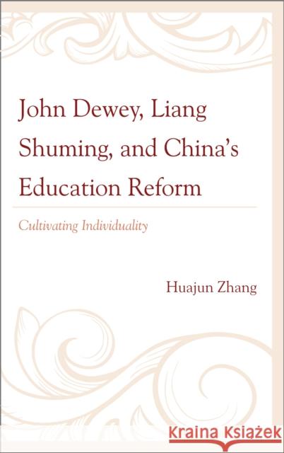 John Dewey, Liang Shuming, and China's Education Reform: Cultivating Individuality Zhang, Huajun 9780739147924