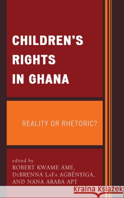 Children's Rights in Ghana: Reality or Rhetoric? Ame, Robert Kwame 9780739148006