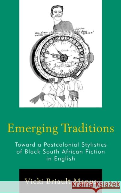Emerging Traditions: Toward a Postcolonial Stylistics of Black South African Fiction in English Briault Manus, Vicki 9780739148075 Lexington Books