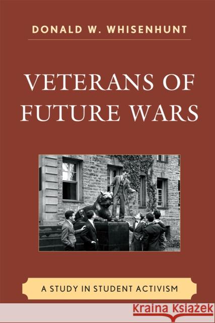 Veterans of Future Wars: A Study in Student Activism Whisenhunt, Donald W. 9780739148297 Lexington Books