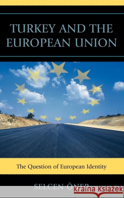 Turkey and the European Union: The Question of European Identity Öner, Selcen 9780739148594