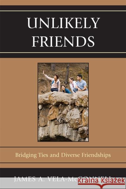 Unlikely Friends: Bridging Ties and Diverse Friendships Vela-McConnell, James a. 9780739148747