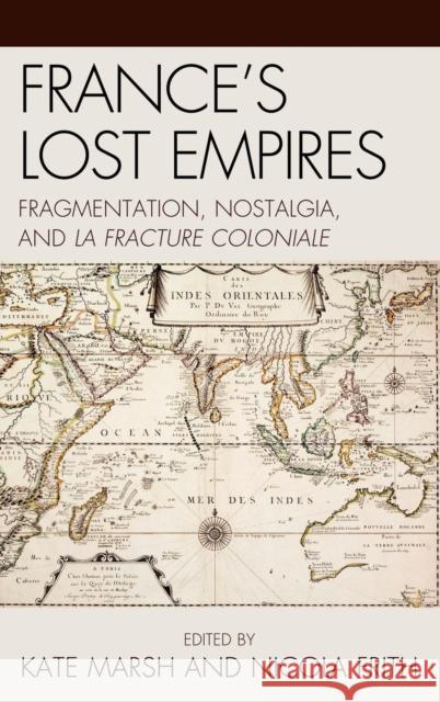 France's Lost Empires: Fragmentation, Nostalgia, and La Fracture Coloniale Marsh, Kate 9780739148839