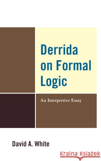 Derrida on Formal Logic: An Interpretive Essay White, David 9780739149256 Lexington Books