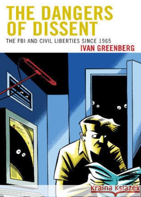 The Dangers of Dissent: The FBI and Civil Liberties since 1965 Greenberg, Ivan 9780739149386 Lexington Books