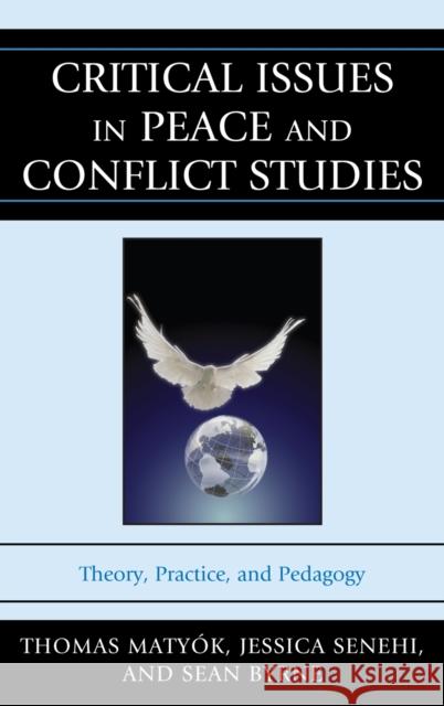 Critical Issues in Peace and Conflict Studies: Theory, Practice, and Pedagogy Matyók, Thomas 9780739149607