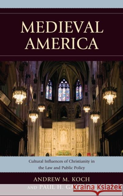 Medieval America: Cultural Influences of Christianity in the Law and Public Policy Koch, Andrew M. 9780739149720 Lexington Books