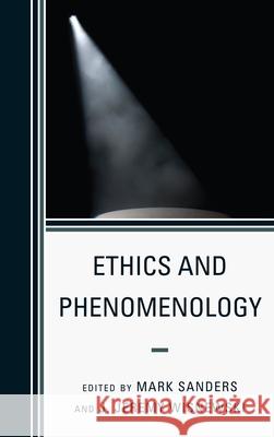 Ethics and Phenomenology Mark Sanders J. Jeremy Wisnewski 9780739150122 Lexington Books