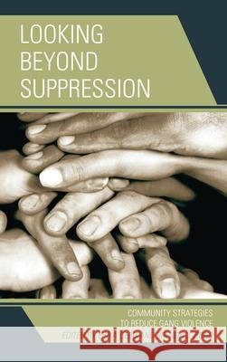 Looking Beyond Suppression: Community Strategies to Reduce Gang Violence Gebo, Erika 9780739150160 Lexington Books