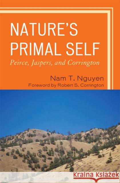 Nature's Primal Self: Peirce, Jaspers, and Corrington Nguyen, Nam T. 9780739150405 Lexington Books