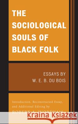 The Sociological Souls of Black Folk: Essays by W. E. B. Du Bois Du Bois, W. E. Burghardt 9780739150733 Lexington Books