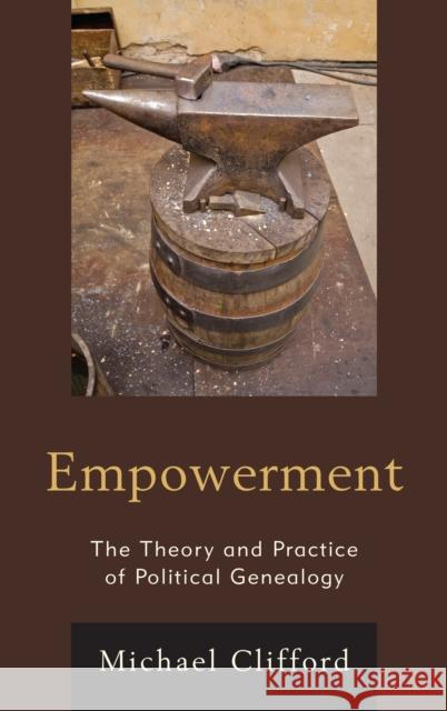 Empowerment: The Theory and Practice of Political Genealogy Clifford, Michael 9780739150757