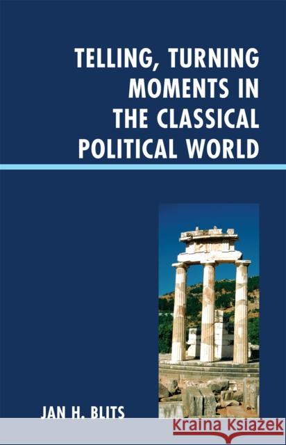 Telling, Turning Moments in the Classical Political World Jan H. Blits 9780739164495 Lexington Books