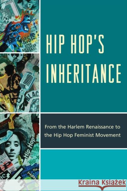 Hip Hop's Inheritance: From the Harlem Renaissance to the Hip Hop Feminist Movement Rabaka, Reiland 9780739164815